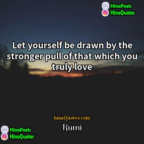Rumi Quotes | Let yourself be drawn by the stronger